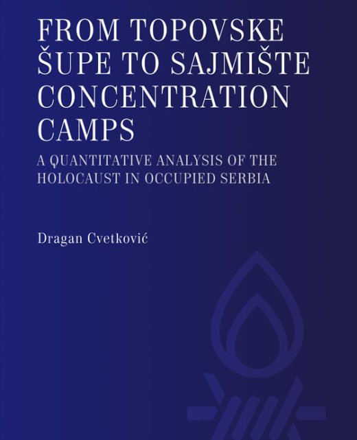 Dragan Cvetković, From Topovske šupe to Sajmište concentration camps - A quantitative analysis of the Holocaust in occupied Serbia